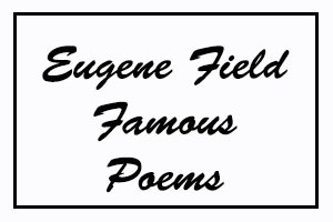 Eugene Field Famous Poems